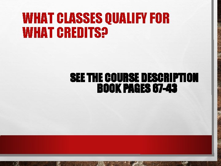 WHAT CLASSES QUALIFY FOR WHAT CREDITS? SEE THE COURSE DESCRIPTION BOOK PAGES 67 -43