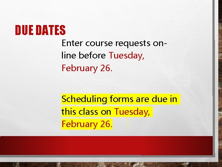 DUE DATES Enter course requests online before Tuesday, February 26. Scheduling forms are due