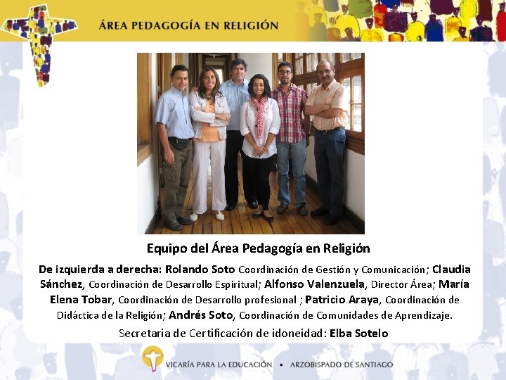 Equipo del Área Pedagogía en Religión De izquierda a derecha: Rolando Soto Coordinación de