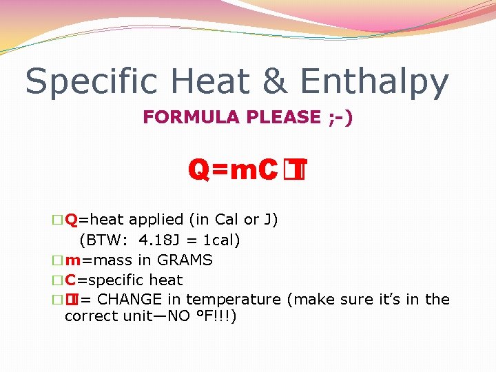 Specific Heat & Enthalpy FORMULA PLEASE ; -) Q=m. C� T �Q=heat applied (in