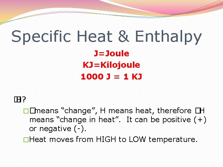 Specific Heat & Enthalpy J=Joule KJ=Kilojoule 1000 J = 1 KJ � H? ��means