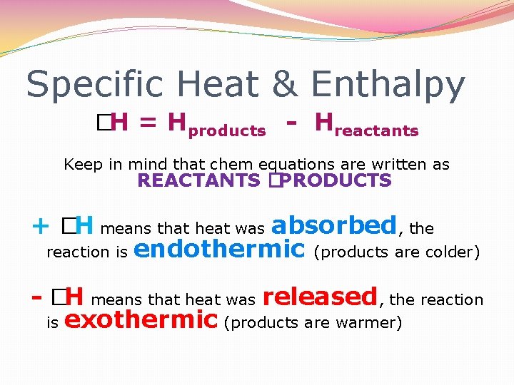 Specific Heat & Enthalpy �H = Hproducts - Hreactants Keep in mind that chem