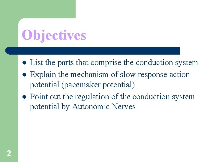 Objectives l l l 2 List the parts that comprise the conduction system Explain