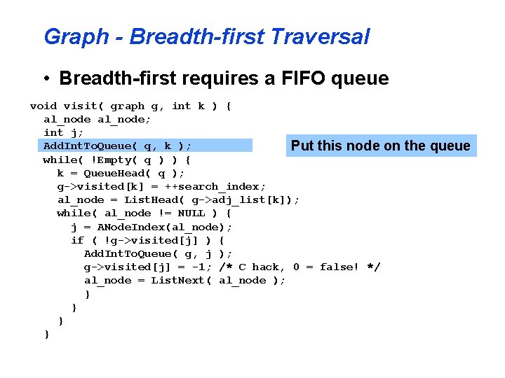 Graph - Breadth-first Traversal • Breadth-first requires a FIFO queue void visit( graph g,