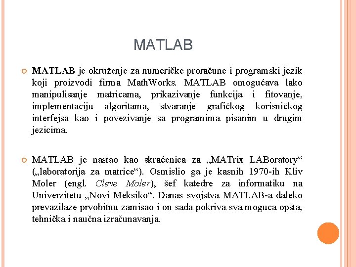 MATLAB je okruženje za numeričke proračune i programski jezik koji proizvodi firma Math. Works.