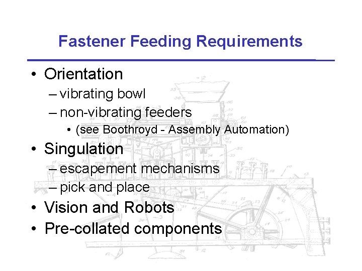 Fastener Feeding Requirements • Orientation – vibrating bowl – non-vibrating feeders • (see Boothroyd