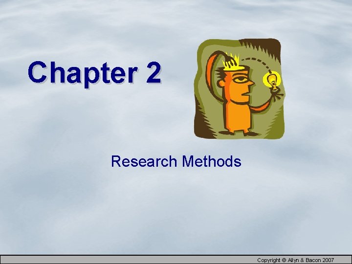 Chapter 2 Research Methods Copyright © Allyn & Bacon 2007 