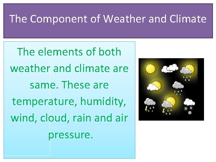 The Component of Weather and Climate The elements of both weather and climate are