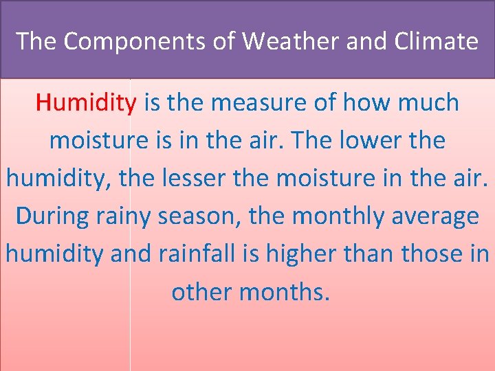 The Components of Weather and Climate Humidity is the measure of how much moisture