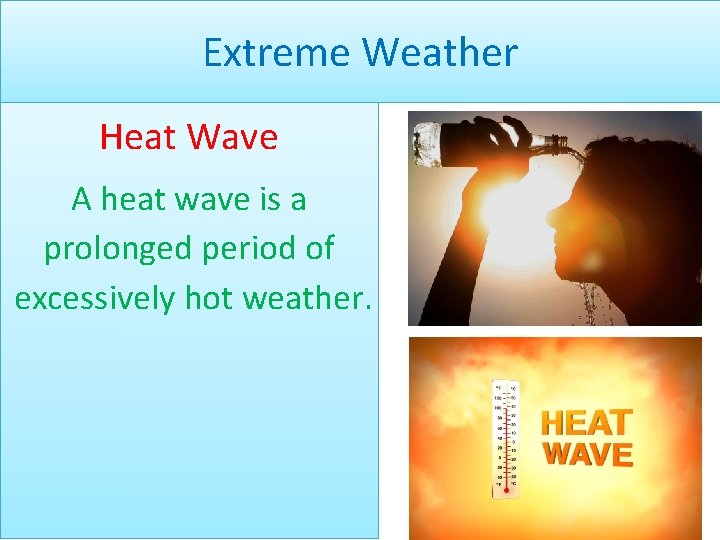 Extreme Weather Heat Wave A heat wave is a prolonged period of excessively hot