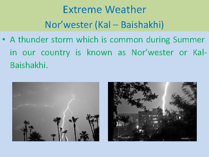 Extreme Weather Nor’wester (Kal – Baishakhi) • A thunder storm which is common during