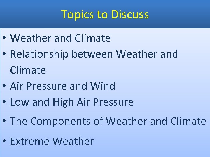 Topics to Discuss • Weather and Climate • Relationship between Weather and Climate •