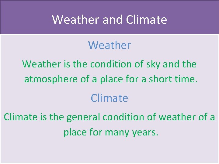 Weather and Climate Weather is the condition of sky and the atmosphere of a