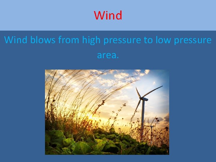 Wind blows from high pressure to low pressure area. 