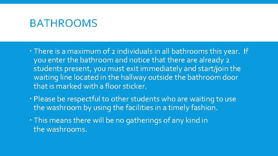 BATHROOMS There is a maximum of 2 individuals in all bathrooms this year. If