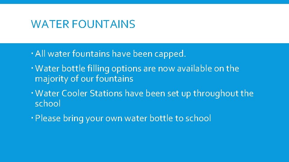 WATER FOUNTAINS All water fountains have been capped. Water bottle filling options are now