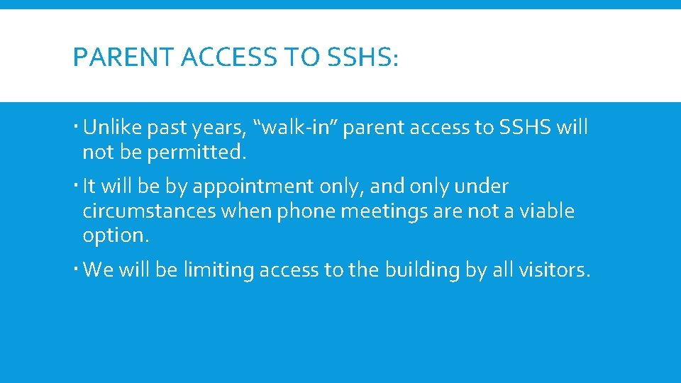 PARENT ACCESS TO SSHS: Unlike past years, “walk-in” parent access to SSHS will not