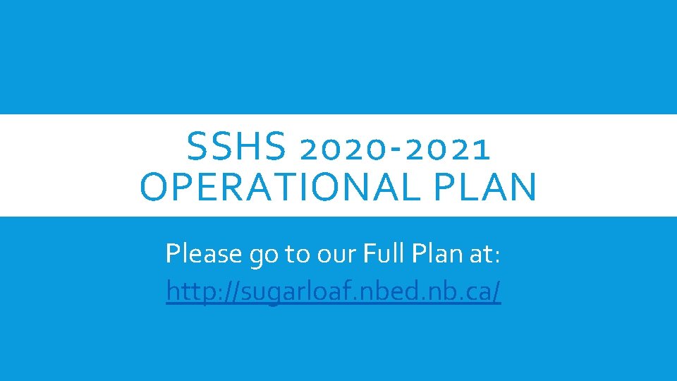 SSHS 2020 -2021 OPERATIONAL PLAN Please go to our Full Plan at: http: //sugarloaf.