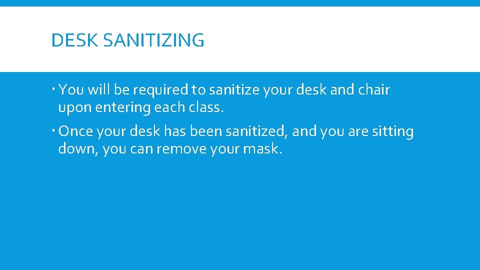 DESK SANITIZING You will be required to sanitize your desk and chair upon entering
