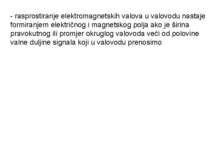 - rasprostiranje elektromagnetskih valova u valovodu nastaje formiranjem električnog i magnetskog polja ako je