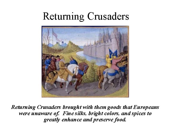 Returning Crusaders brought with them goods that Europeans were unaware of. Fine silks, bright