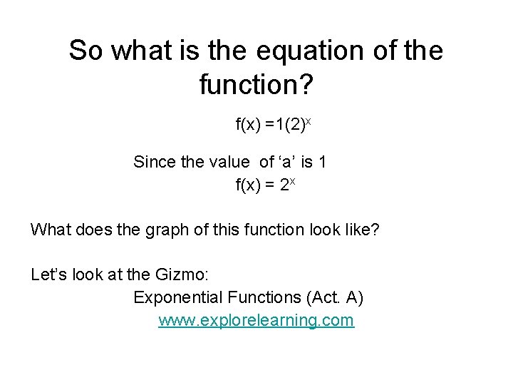 So what is the equation of the function? f(x) =1(2)x Since the value of