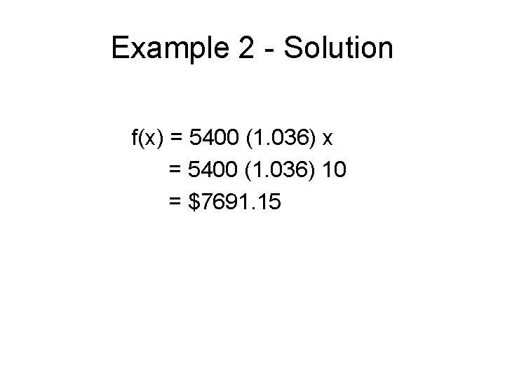 Example 2 - Solution f(x) = 5400 (1. 036) x = 5400 (1. 036)