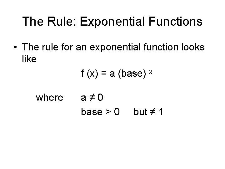 The Rule: Exponential Functions • The rule for an exponential function looks like f