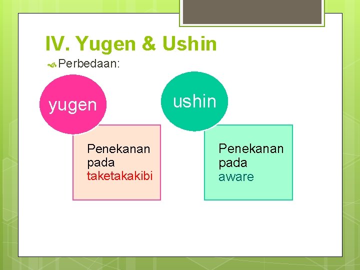 IV. Yugen & Ushin Perbedaan: yugen Penekanan pada taketakakibi ushin Penekanan pada aware 