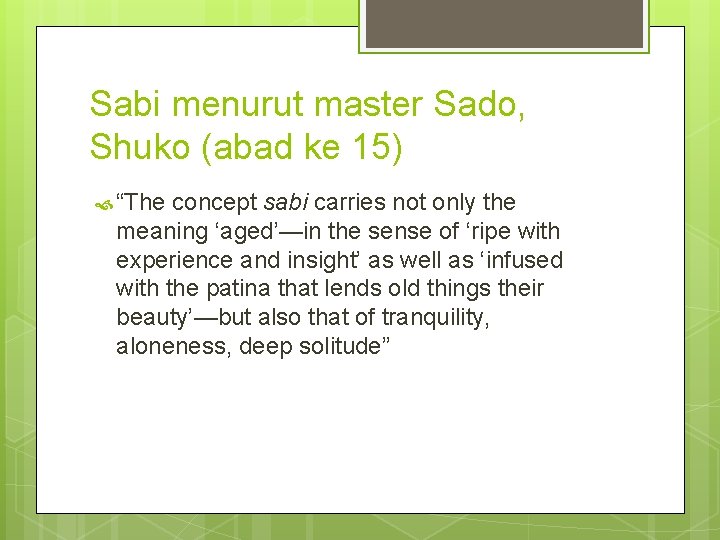 Sabi menurut master Sado, Shuko (abad ke 15) “The concept sabi carries not only