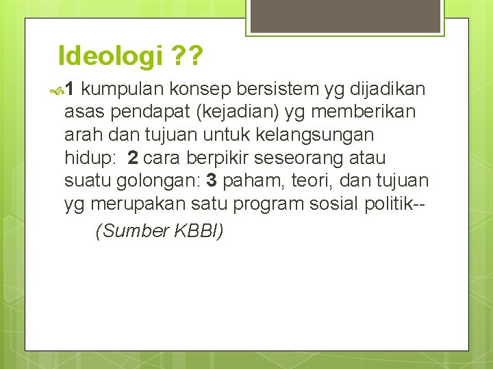 Ideologi ? ? 1 kumpulan konsep bersistem yg dijadikan asas pendapat (kejadian) yg memberikan