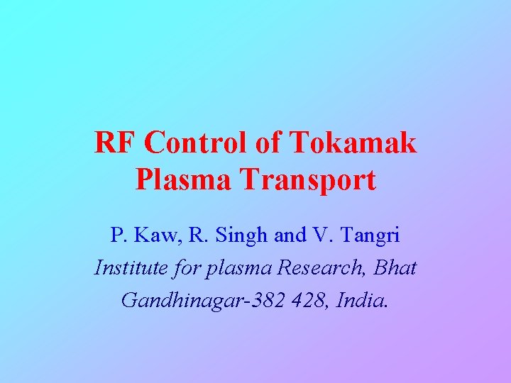 RF Control of Tokamak Plasma Transport P. Kaw, R. Singh and V. Tangri Institute