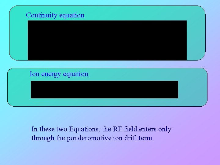Continuity equation Ion energy equation In these two Equations, the RF field enters only