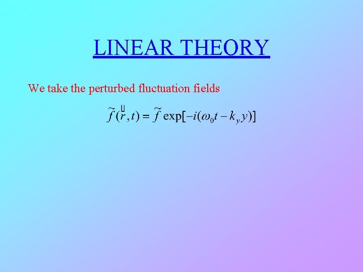 LINEAR THEORY We take the perturbed fluctuation fields 