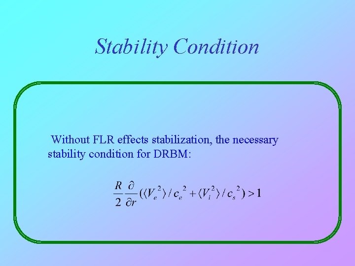 Stability Condition Without FLR effects stabilization, the necessary stability condition for DRBM: 