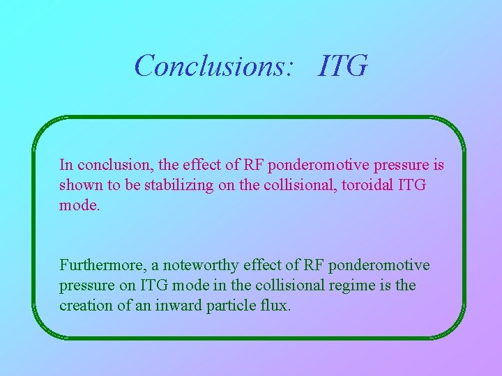 Conclusions: ITG In conclusion, the effect of RF ponderomotive pressure is shown to be