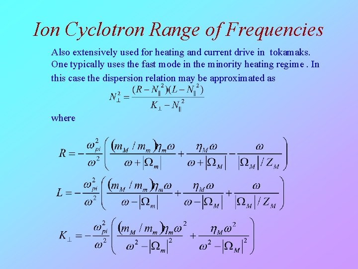 Ion Cyclotron Range of Frequencies Also extensively used for heating and current drive in