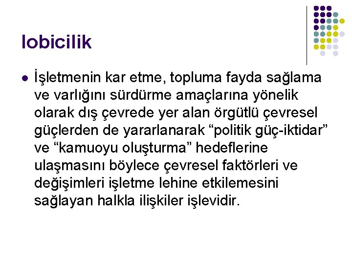 lobicilik l İşletmenin kar etme, topluma fayda sağlama ve varlığını sürdürme amaçlarına yönelik olarak