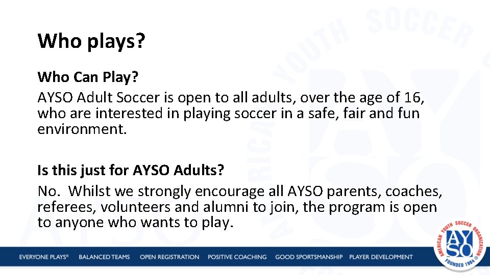 Who plays? Who Can Play? AYSO Adult Soccer is open to all adults, over