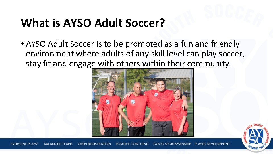 What is AYSO Adult Soccer? • AYSO Adult Soccer is to be promoted as