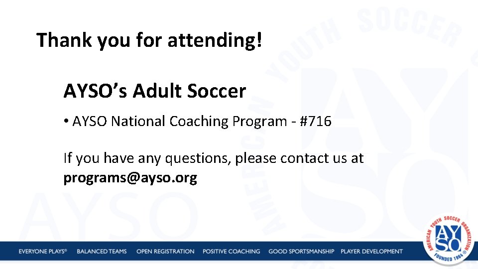 Thank you for attending! AYSO’s Adult Soccer • AYSO National Coaching Program - #716