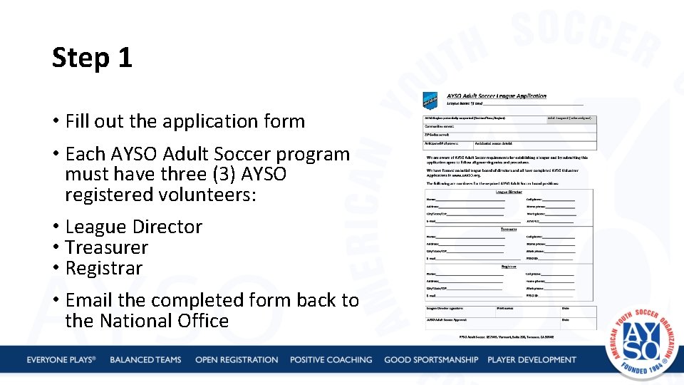 Step 1 • Fill out the application form • Each AYSO Adult Soccer program