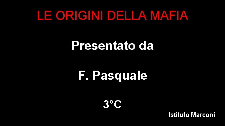 LE ORIGINI DELLA MAFIA Presentato da F. Pasquale 3°C Istituto Marconi 