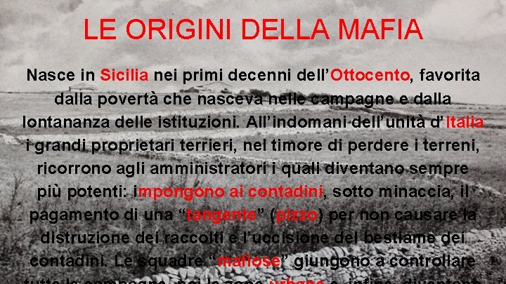 LE ORIGINI DELLA MAFIA Nasce in Sicilia nei primi decenni dell’Ottocento, favorita dalla povertà