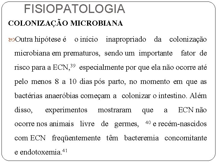 FISIOPATOLOGIA COLONIZAÇÃO MICROBIANA Outra hipótese é o início inapropriado da colonização microbiana em prematuros,