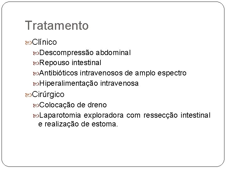 Tratamento Clínico Descompressão abdominal Repouso intestinal Antibióticos intravenosos de amplo espectro Hiperalimentação intravenosa Cirúrgico