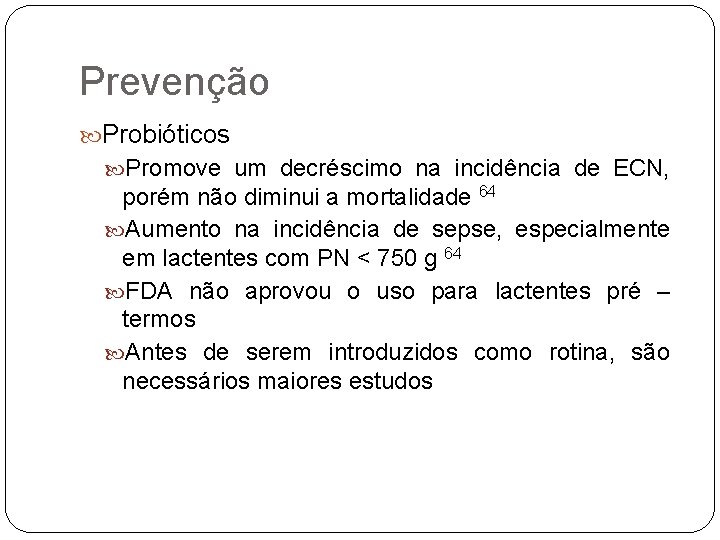 Prevenção Probióticos Promove um decréscimo na incidência de ECN, porém não diminui a mortalidade