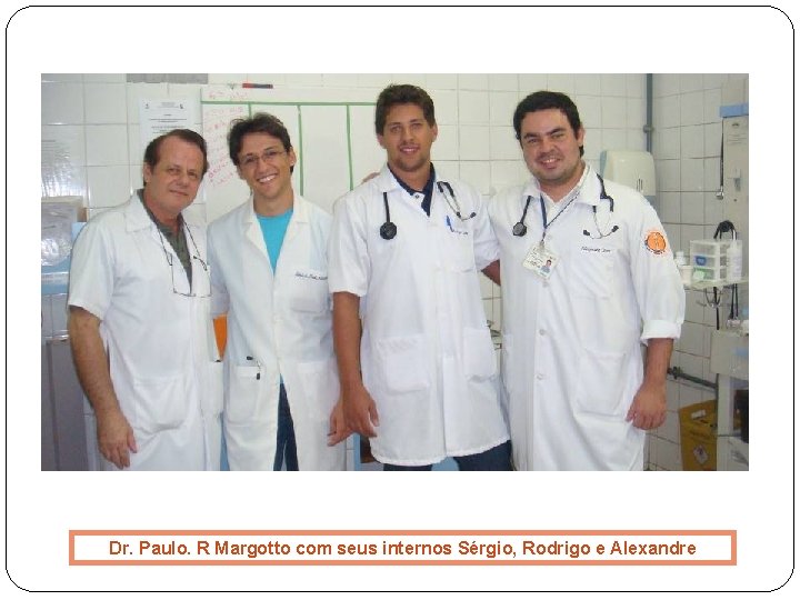 Dr. Paulo. R Margotto com seus internos Sérgio, Rodrigo e Alexandre 