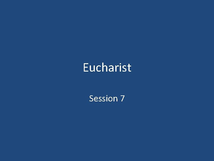 Eucharist Session 7 