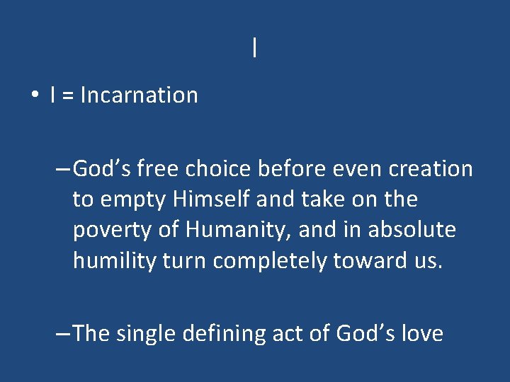 I • I = Incarnation – God’s free choice before even creation to empty